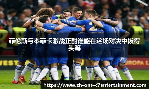 菲伦斯与本菲卡激战正酣谁能在这场对决中拔得头筹