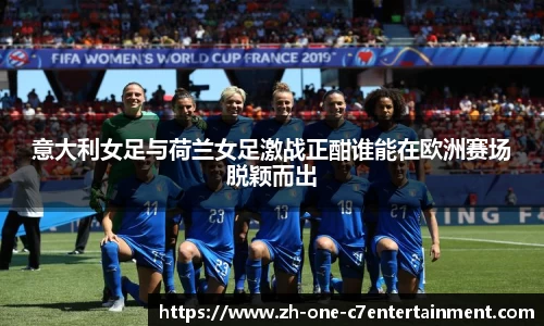 意大利女足与荷兰女足激战正酣谁能在欧洲赛场脱颖而出